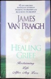 HEALING GRIEF carte de James Van Praagh, Editura Spiritual Horizons, An 2000, Limba Engleza, Paperback