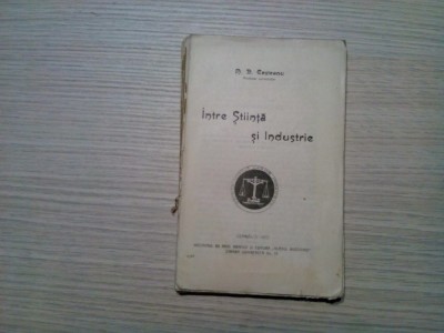 INTRE STIINTA SI INDUSTRIE - N. D. Costeanu -1922, 212p.; ex. nr.85 semnat autor foto