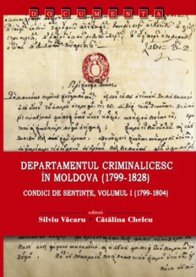 Departamentul Criminalicesc &amp;icirc;n Moldova (1799-1828) Condici de sentinţe vol. I foto