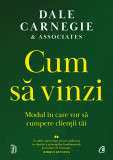 Cum Sa Vinzi. Modul In Care Vor Sa Cumpere Clientii Tai, Dale Carnegie Associates - Editura Curtea Veche