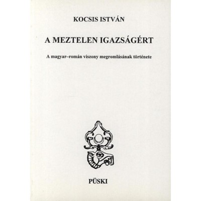 A meztelen igazs&amp;aacute;g&amp;eacute;rt - A magyar-rom&amp;aacute;n viszony megroml&amp;aacute;s&amp;aacute;nak t&amp;ouml;rt&amp;eacute;nete foto