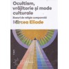 Mircea Eliade - Ocultism, vrajitorie si mode culturale. Eseuri de