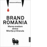 Brand Romania. Marea evadarea dintre Miorita si Dracula - Bogdan Brinzas