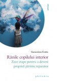 Ranile copilului interior. Zece etape pentru a deveni propriul parinte reparator - Corina Iordanescu, Genevieve Krebs