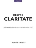 Despre claritate. Ghid rapid pentru concentrare si limpezirea mintii |, Casa de Pariuri Literare