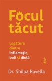 Focul Tacut: Inflamatie, Boli si Dieta - Shilpa Ravella - Carte Medicina, Tratamente Naturiste