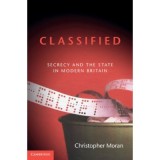Classified: Secrecy and the State in Modern Britain - Christopher Moran