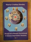 MESAJE DE LA MAESTRII ASCENSIONATI , O MISIUNE IMPORTANTA : ROMANIA VOL. I de MARIA CRISTINA STROINY , Bucuresti 2010