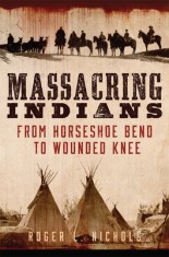 Massacring Indians: From Horseshoe Bend to Wounded Knee foto