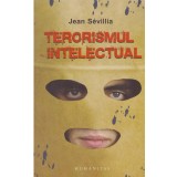 Jean Sevillia - Terorismul intelectual din 1945 pana in prezent -