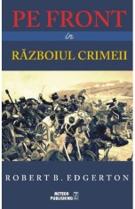 Pe front in Razboiul Crimeii - Robert B. Edgerton - Meteor Press foto