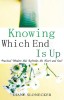 Knowing Which End Is Up: Practical Wisdom that Refreshes the Heart And Soul