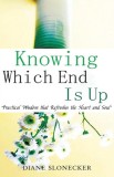 Knowing Which End Is Up: Practical Wisdom that Refreshes the Heart And Soul