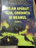 Ne-am aparat glia, credinta si neamul - vol.II
