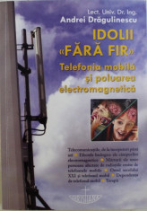 Idolii fara fir. Telefonia mobila si poluarea eletro-magn- Andrei DRAGULINESCU foto