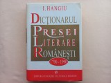 I. HANGIU - DICTIONARUL PRESEI LITERARE ROMANESTI. 1790 - 1990. EDITIA A II-A