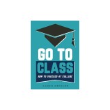 Go to Class: How to Succeed at College