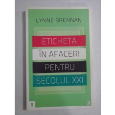 ETICHETA IN AFACERI PENTRU SECOLUL XXI - LYNNE BRENNAN