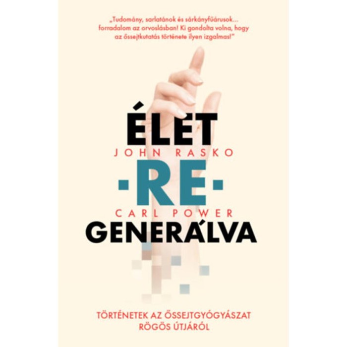 &Eacute;let-re-gener&aacute;lva - T&ouml;rt&eacute;netek az őssejtgy&oacute;gy&aacute;szat r&ouml;g&ouml;s &uacute;tj&aacute;r&oacute;l - Carl Power