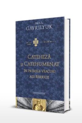Cateheza si catehumenat in primele veacuri ale bisericii &amp;ndash; Paul L. Gavrilyuk foto