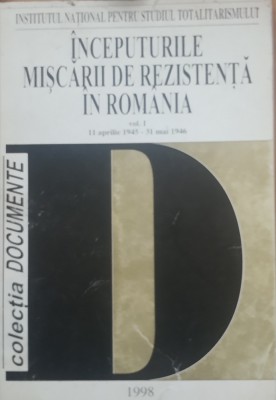 INCEPUTURILE MISCARII DE REZISTENTA IN ROMANIA VOL 1(11 APRILIE - 31 MAI 1946) foto