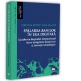 Spalarea banilor in era digitala. Adaptarea dreptului international intre integritate financiara si inovatie tehnologica - Adrian Petre, Sava Gaina