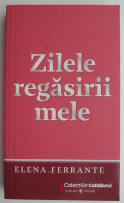 Zilele regasirii mele &amp;ndash; Elena Ferrante foto