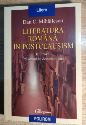 Dan C. Mihailescu - Literatura romana in postceausism. Prezentul ca dezumanizare foto