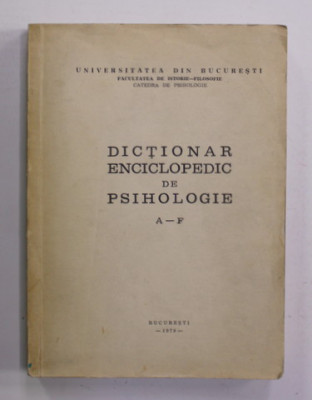 DICTIONAR ENCICLOPEDIC DE PSIHOLOGIE , LITERELE A - F , 1979 foto
