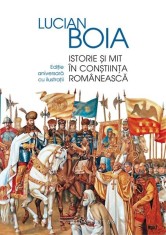Istorie și mit &icirc;n conștiința rom&acirc;nească - Hardcover - Lucian Boia - Humanitas