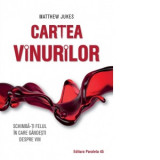 Cartea vinurilor. Schimba-ti felul in care gandesti despre vin - Matthew Jukes, Carmen Chirculescu