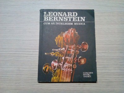 CUM SA INTELEGEM MUZICA - Leonard Bernstein - Chisinau, 1991, 164 p. foto