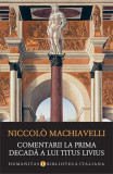 Comentarii la prima decadă a lui Titus Livius - Paperback brosat - Niccol&ograve; Machiavelli - Humanitas