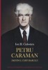 Petru Caraman. Destinul Carturarului - Ion H. Ciubotaru (Biografie) 2008, 658 pagini