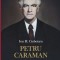 Petru Caraman. Destinul Carturarului - Ion H. Ciubotaru
