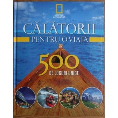 Calatorii Pentru o Viata. 500 de Locuri Unice Vol 1