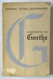 CONVORBIRI CU GOETHE , IN ULTIMII ANI AI VIETII SALE de JOHANN PETER ECKERMANN , 1965 *EDITIE BROSATA