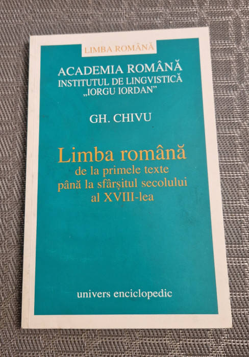 Limba romana de la primele texte pana la sfarsitul sec al 18 lea Gh. Chivu