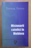 Misionarii catolici in Moldova / Teresa Ferro