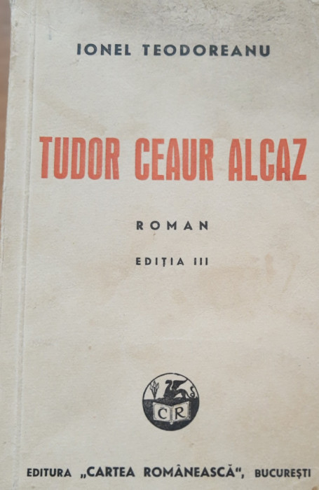Tudor Ceaur Alcaz - Ionel Teodoreanu. Vol I