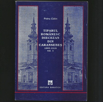 TIPARUL ROM&amp;Acirc;NESC DIECEZAN DIN CARANSEBEȘ, 1885-1918, PETRU CĂLIN, BANATICA foto