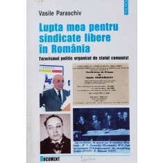 Lupta Mea Pentru Sindicate Libere In Romania Terorism Politic - Vasile Paraschiv , X175