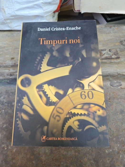 Timpuri noi - Daniel Cristea-Enache