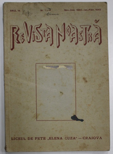 REVISTA NOASTRA , REVISTA LICEULUI DE FETE &#039; ELENA CUZA &#039; - CRAIOVA , ANUL IV , NR. 1 -4 , NOV. - DEC. 1944 / IAN. - FEBR. 1945