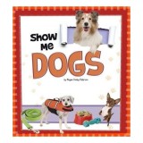 Show Me! Dogs - Carte despre Lumea Naturii, Caini, Stiinte &amp; Cunoastere