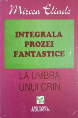 INTEGRALA PROZEI FANTASTICE VOL.3 LA UMBRA UNUI CRIN-MIRCEA ELIADE foto