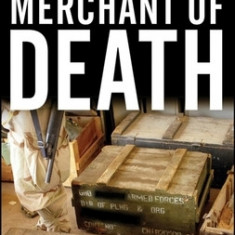 Merchant of Death: Money, Guns, Planes, and the Man Who Makes War Possible