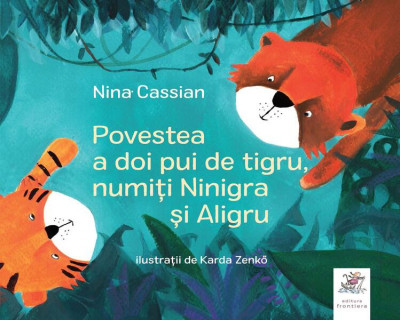 Povestea a doi pui de tigru, numiți Ninigra și Aligru - Hardcover - Nina Cassian - Frontiera foto