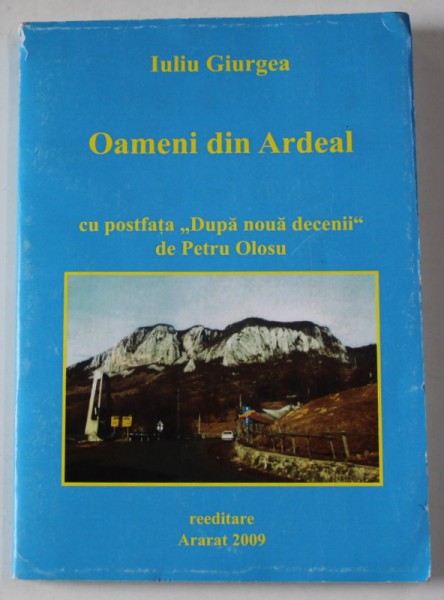 OAMENI DIN ARDEAL , CU POSTFATA &#039; DUPA NOUA DECENII &#039; de PETRU OLOSU , 2009