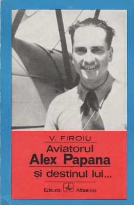 V. Firoiu - Aviatorul Alex Papana si destinul lui... foto